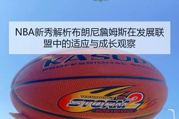 NBA新秀解析布朗尼詹姆斯在发展联盟中的适应与成长观察