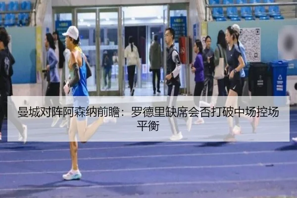 曼城对阵阿森纳前瞻：罗德里缺席会否打破中场控场平衡