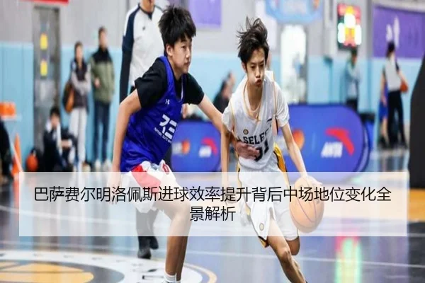 巴萨费尔明洛佩斯进球效率提升背后中场地位变化全景解析